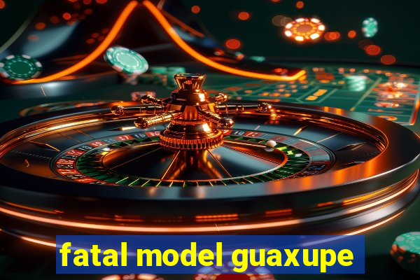 fatal model guaxupe